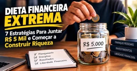 Dieta Financeira Extrema: 7 Estratégias Para Juntar R$ 5 Mil e Começar a Construir Riqueza