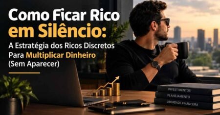 Como Ficar Rico em Silêncio: A Estratégia dos Ricos Discretos Para Multiplicar Dinheiro (Sem Aparecer)