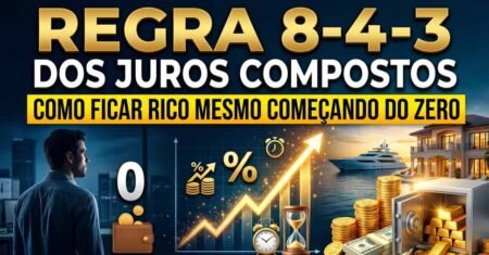 Regra 8-4-3 dos Juros Compostos: Como Ficar Rico Mesmo Começando do Zero