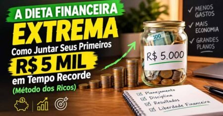 A Dieta Financeira Extrema: Como Juntar Seus Primeiros R$ 5 Mil em Tempo Recorde (Método dos Ricos)